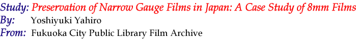 "Preservation of Narrow Gauge Films in Japan: A Case Study of 8mm Films" by Yoshiyuki Yahiro (Fukuoka City Public Library Film Archive)