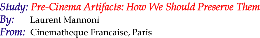 "Pre-Cinema Artifacts: How We Should Preserve Them" by Laurent Mannoni (Cinematheque Francaise-Paris)